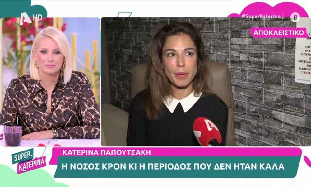 Κατερίνα Παπουτσάκη: Η εξομολόγησή της για τη νόσο του Κρον
